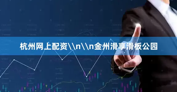 杭州网上配资\n\n金州滑享滑板公园
