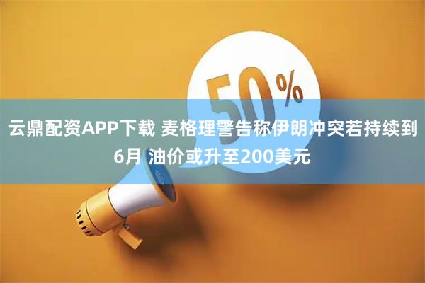 云鼎配资APP下载 麦格理警告称伊朗冲突若持续到6月 油价或升至200美元